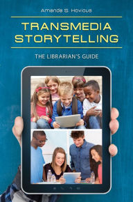 Title: Transmedia Storytelling: The Librarian's Guide: The Librarian's Guide, Author: Amanda S. Hovious