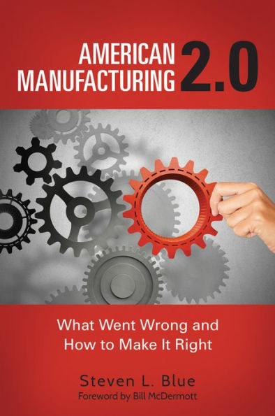 American Manufacturing 2.0: What Went Wrong and How to Make It Right: What Went Wrong and How to Make It Right