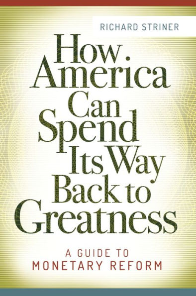 How America Can Spend Its Way Back to Greatness: A Guide Monetary Reform