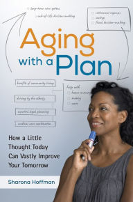 Title: Aging With a Plan: How a Little Thought Today Can Vastly Improve Your Tomorrow: How a Little Thought Today Can Vastly Improve Your Tomorrow, Author: Sharona Hoffman