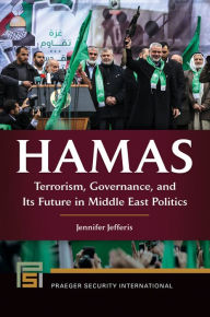 Title: Hamas: Terrorism, Governance, and Its Future in Middle East Politics: Terrorism, Governance, and Its Future in Middle East Politics, Author: Jennifer Jefferis