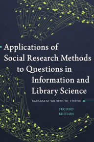 Title: Applications of Social Research Methods to Questions in Information and Library Science, 2nd Edition / Edition 2, Author: Barbara M. Wildemuth