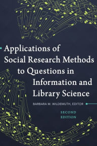 Title: Applications of Social Research Methods to Questions in Information and Library Science / Edition 2, Author: Barbara M. Wildemuth
