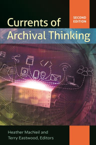 Title: Currents of Archival Thinking, 2nd Edition / Edition 2, Author: Heather MacNeil