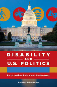 Title: Disability and U.S. Politics: Participation, Policy, and Controversy [2 volumes], Author: Dana Lee Baker