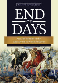 Title: End of Days: An Encyclopedia of the Apocalypse in World Religions, Author: Wendell G. Johnson