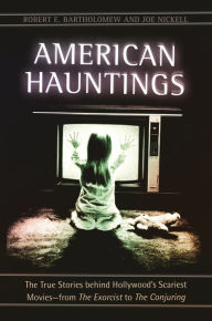 Title: American Hauntings: The True Stories behind Hollywood's Scariest Movies-from The Exorcist to The Conjuring, Author: Robert E. Bartholomew