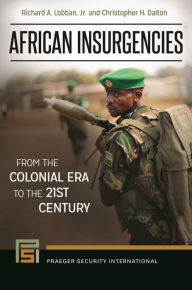 Title: African Insurgencies: From the Colonial Era to the 21st Century, Author: Richard A. Lobban Jr.