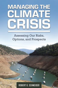 Title: Managing the Climate Crisis: Assessing Our Risks, Options, and Prospects, Author: Robert O. Schneider