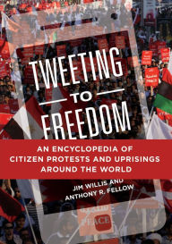 Title: Tweeting to Freedom: An Encyclopedia of Citizen Protests and Uprisings around the World, Author: Jim Willis
