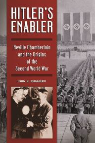 Title: Hitler's Enabler: Neville Chamberlain and the Origins of the Second World War, Author: John Ruggiero