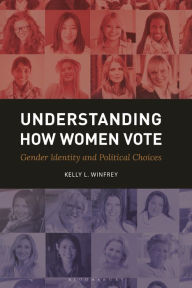 Title: Understanding How Women Vote: Gender Identity and Political Choices, Author: Kelly L. Winfrey