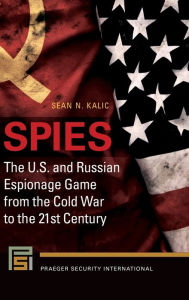 Title: Spies: The U.S. and Russian Espionage Game from the Cold War to the 21st Century, Author: Sean N. Kalic