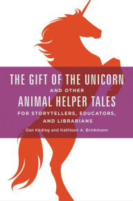 Title: The Gift of the Unicorn and Other Animal Helper Tales for Storytellers, Educators, and Librarians, Author: Dan Keding