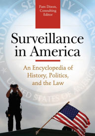 Title: Surveillance in America: An Encyclopedia of History, Politics, and the Law [2 volumes]: An Encyclopedia of History, Politics, and the Law, Author: Pam Dixon