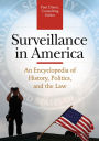 Surveillance in America: An Encyclopedia of History, Politics, and the Law [2 volumes]: An Encyclopedia of History, Politics, and the Law