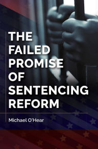 Title: The Failed Promise of Sentencing Reform, Author: Michael O'Hear