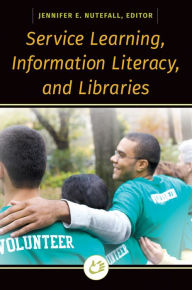 Title: Service Learning, Information Literacy, and Libraries, Author: Jennifer E. Nutefall