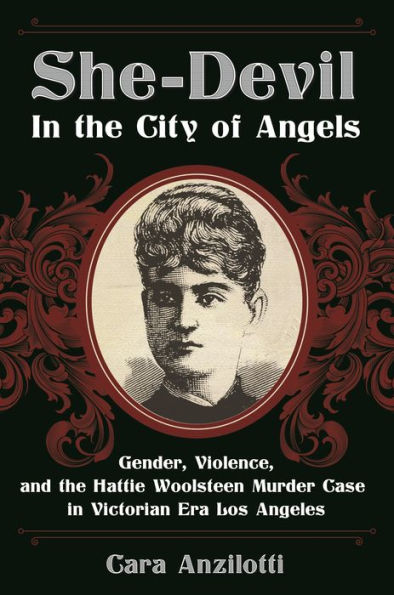 She-Devil the City of Angels: Gender, Violence, and Hattie Woolsteen Murder Case Victorian Era Los Angeles