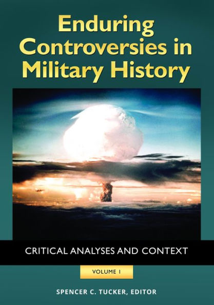 Enduring Controversies in Military History: Critical Analyses and Context [2 volumes]