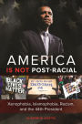 America Is Not Post-Racial: Xenophobia, Islamophobia, Racism, and the 44th President