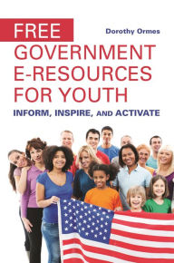 Title: Free Government e-Resources for Youth: Inform, Inspire, and Activate, Author: Thayer Walker