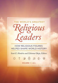 Title: The World's Greatest Religious Leaders: How Religious Figures Helped Shape World History [2 volumes], Author: Scott E. Hendrix
