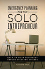 Emergency Planning for the Solo Entrepreneur: Back Up Your Business-Before Disaster Strikes