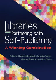 Title: Libraries Partnering with Self-Publishing: A Winning Combination, Author: Robert J. Grover Professor Emeritus