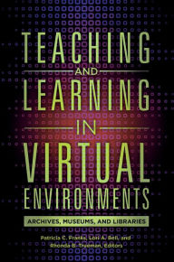 Title: Teaching and Learning in Virtual Environments: Archives, Museums, and Libraries, Author: Patricia C. Franks