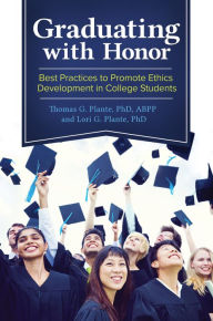 Title: Graduating with Honor: Best Practices to Promote Ethics Development in College Students, Author: Thomas G. Plante Ph.D.