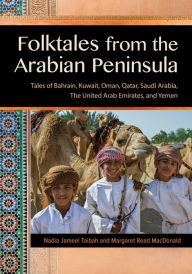 Title: Folktales from the Arabian Peninsula: Tales of Bahrain, Kuwait, Oman, Qatar, Saudi Arabia, The United Arab Emirates, and Yemen: Tales of Bahrain, Kuwait, Oman, Qatar, Saudi Arabia, The United Arab Emirates, and Yemen, Author: Nadia Jameel Taibah