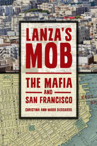 Title: Lanza's Mob: The Mafia and San Francisco, Author: Christina Ann-Marie DiEdoardo