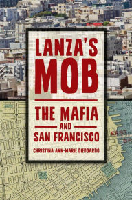 Title: Lanza's Mob: The Mafia and San Francisco: The Mafia and San Francisco, Author: Christina Ann-Marie DiEdoardo