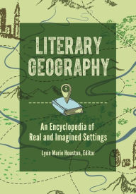 Title: Literary Geography: An Encyclopedia of Real and Imagined Settings, Author: Lynn M. Houston