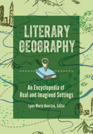 Title: Literary Geography: An Encyclopedia of Real and Imagined Settings, Author: Lynn M. Houston