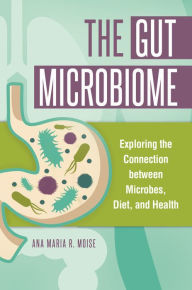 Title: The Gut Microbiome: Exploring the Connection between Microbes, Diet, and Health, Author: Ana Maria R. Moise