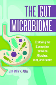 Title: The Gut Microbiome: Exploring the Connection between Microbes, Diet, and Health, Author: Ana Maria R. Moise