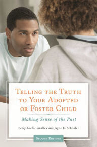 Title: Telling the Truth to Your Adopted or Foster Child: Making Sense of the Past / Edition 2, Author: Betsy Keefer Smalley