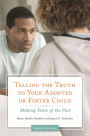 Telling the Truth to Your Adopted or Foster Child: Making Sense of the Past / Edition 2