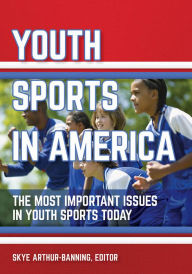 Title: Youth Sports in America: The Most Important Issues in Youth Sports Today, Author: Skye G. Arthur-Banning