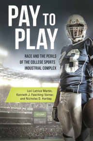 Title: Pay to Play: Race and the Perils of the College Sports Industrial Complex, Author: Lori Latrice Martin