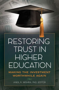 Title: Restoring Trust In Higher Education: Making the Investment Worthwhile Again, Author: Aneil K. Mishra