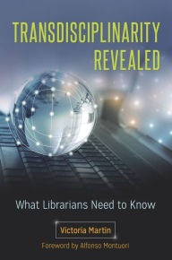 Title: Transdisciplinarity Revealed: What Librarians Need to Know, Author: Victoria Martin