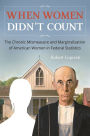 When Women Didn't Count: The Chronic Mismeasure and Marginalization of American Women in Federal Statistics