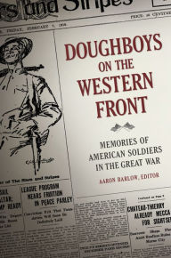 Title: Doughboys on the Western Front: Memories of American Soldiers in the Great War, Author: Aaron Barlow