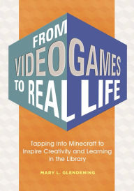 Title: From Video Games to Real Life: Tapping into Minecraft to Inspire Creativity and Learning in the Library, Author: Mary L. Glendening