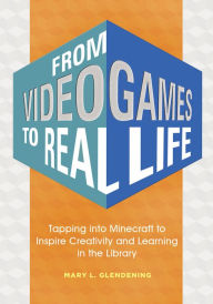 Title: From Video Games to Real Life: Tapping into Minecraft to Inspire Creativity and Learning in the Library: Inspiring Creativity and Learning in the Library, Author: Mary L. Gazdik