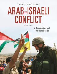 Title: Arab-Israeli Conflict: A Documentary and Reference Guide, Author: Priscilla Roberts