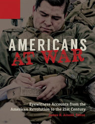 Title: Americans at War: Eyewitness Accounts from the American Revolution to the 21st Century [3 volumes], Author: James R. Arnold